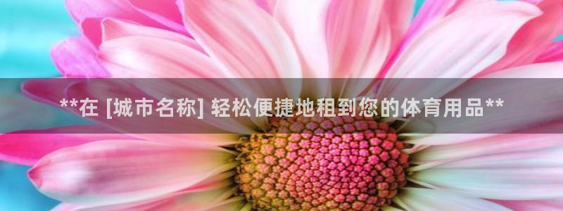 欧陆娱乐官网网址大全：**在 [城市名称] 轻松便捷