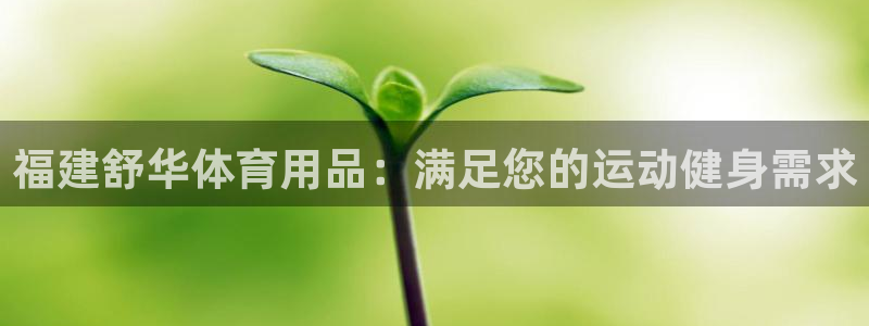 欧陆娱乐测试官网：福建舒华体育用品：满足您的运动健身