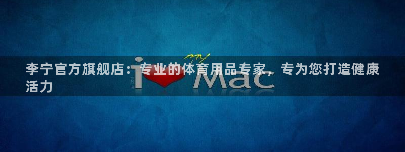 欧陆娱乐共创美好时刻：李宁官方旗舰店：专业的体育用品