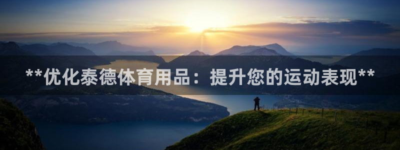 欧陆娱乐客服电话：**优化泰德体育用品：提升您的运动
