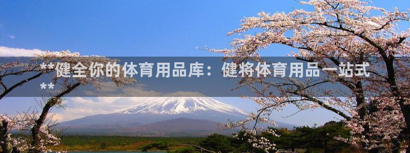 欧陆娱乐平台登录不上去：**健全你的体育用品库：健将