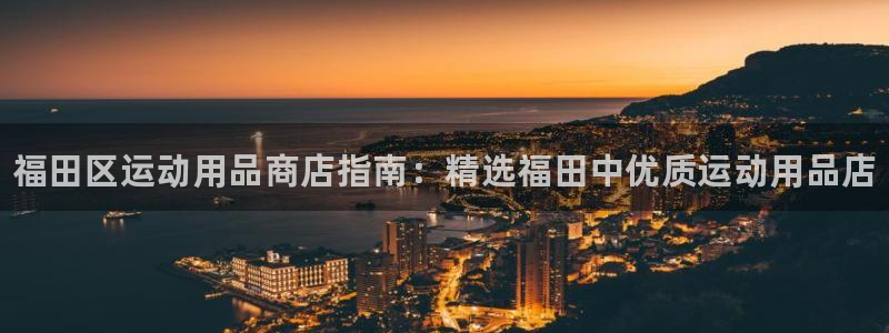 欧陆娱乐怎么注册：福田区运动用品商店指南：精选福田中