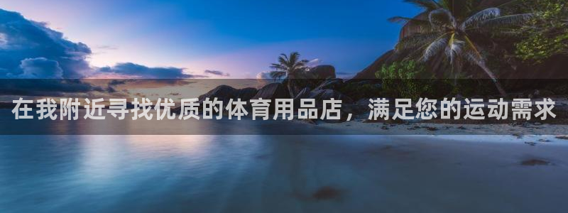 欧陆娱乐官网：在我附近寻找优质的体育用品店，满足您的